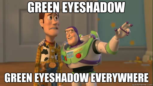 Green Eyeshadow Green eyeshadow everywhere  Everywhere