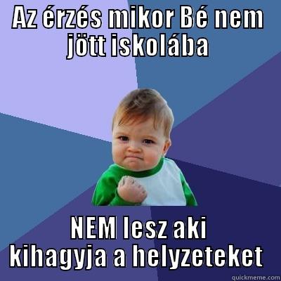 AZ ÉRZÉS MIKOR BÉ NEM JÖTT ISKOLÁBA NEM LESZ AKI KIHAGYJA A HELYZETEKET  Success Kid