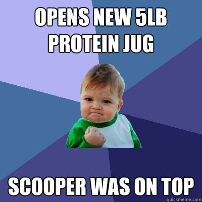 opens new 5lb protein jug scooper was on top - opens new 5lb protein jug scooper was on top  Success Kid