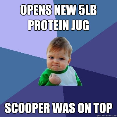 opens new 5lb protein jug scooper was on top  Success Kid