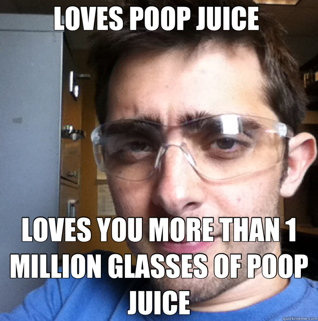 LOVES POOP JUICE  LOVES YOU MORE THAN 1 MILLION GLASSES OF POOP JUICE  poop