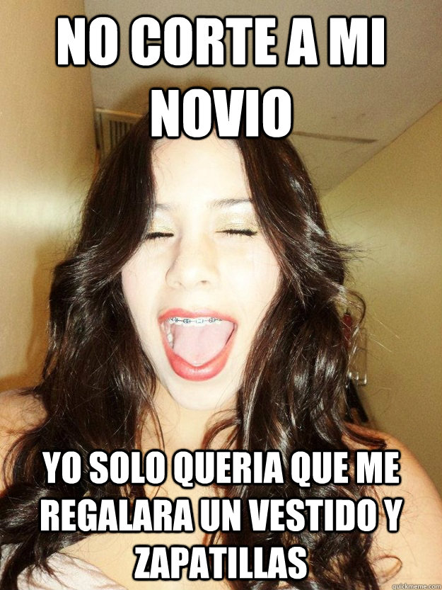 no corte a mi novio yo solo queria que me regalara un vestido y zapatillas  