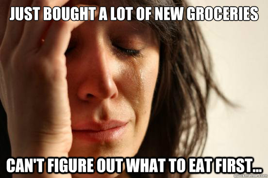 Just bought a lot of new groceries Can't figure out what to eat first...  First World Problems