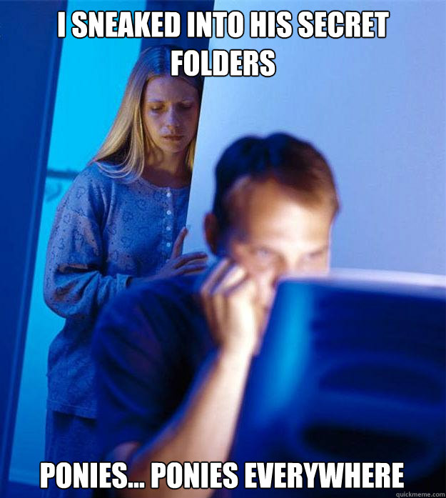 I sneaked into his secret folders ponies... Ponies everywhere  Redditors Wife