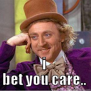  I BET YOU CARE.. Condescending Wonka