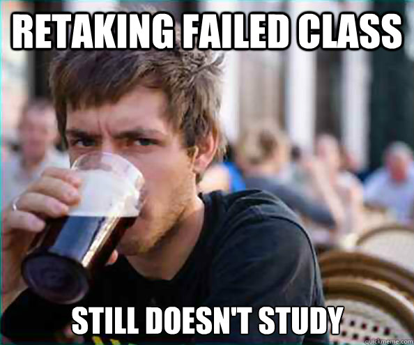 Retaking Failed class Still Doesn't study  Lazy College Senior