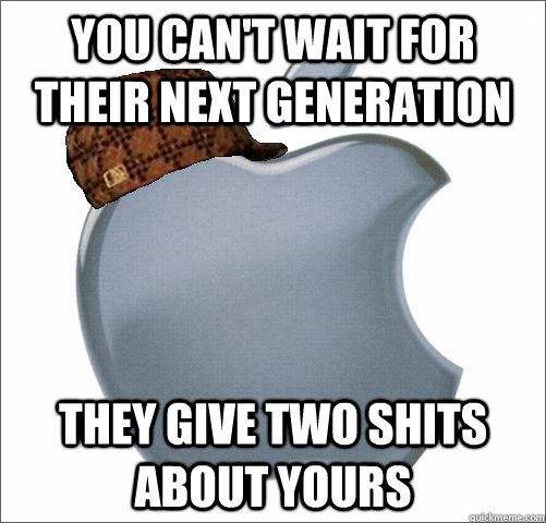 You can't wait for their next generation they give two shits about yours - You can't wait for their next generation they give two shits about yours  Misc