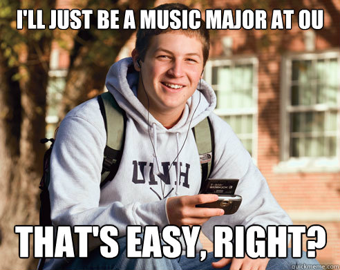 I'll just be a music major at OU That's easy, right?  College Freshman