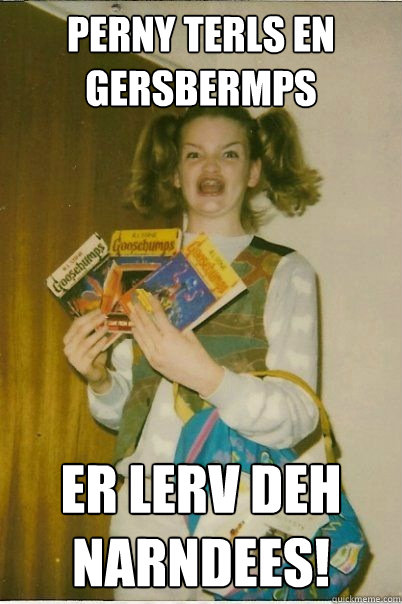 Perny Terls en gersbermps er lerv deh narndees!  BERKS