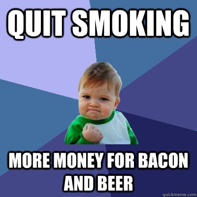 quit smoking more money for bacon and beer  Success Kid