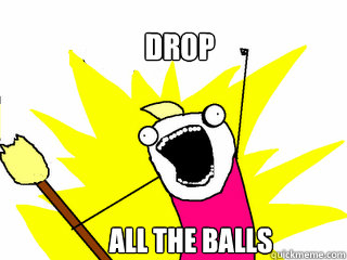  drop           all the balls   All The Things