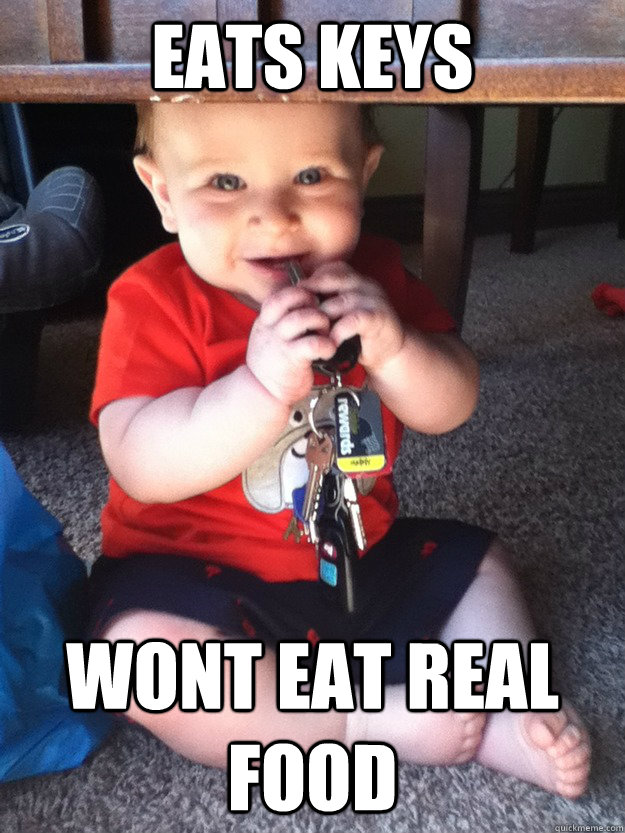 eats keys wont eat real food - eats keys wont eat real food  Scumbag Toddler