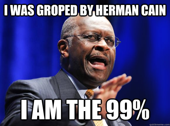 I was groped by Herman Cain I am the 99%  Herman Cain