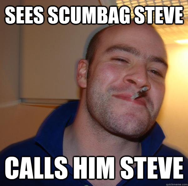 Sees scumbag steve calls him steve  - Sees scumbag steve calls him steve   Misc