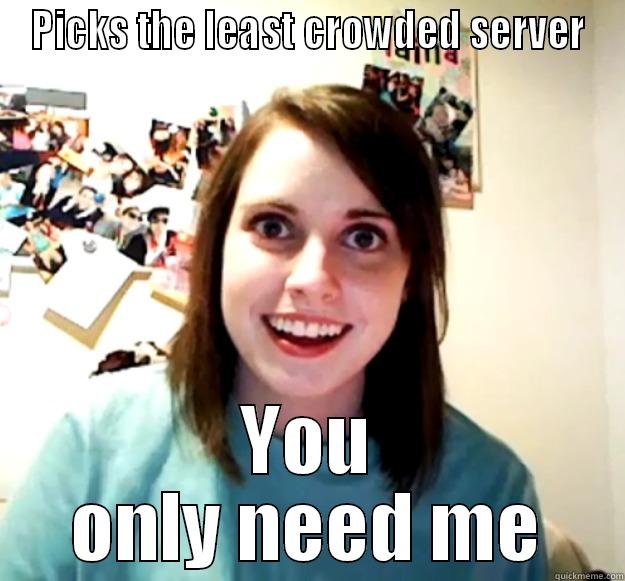 PICKS THE LEAST CROWDED SERVER YOU ONLY NEED ME Overly Attached Girlfriend