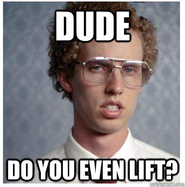DUDE do you even lift? - DUDE do you even lift?  Napoleon dynamite