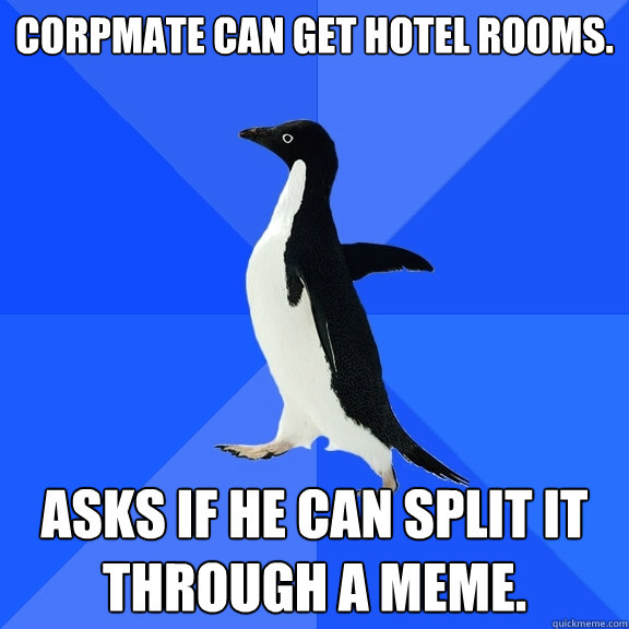 Corpmate can get hotel rooms. Asks if he can split it through a meme.  Socially Awkward Penguin