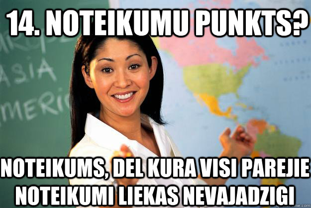 14. Noteikumu punkts? Noteikums, del kura visi parejie noteikumi liekas nevajadzigi - 14. Noteikumu punkts? Noteikums, del kura visi parejie noteikumi liekas nevajadzigi  Unhelpful High School Teacher