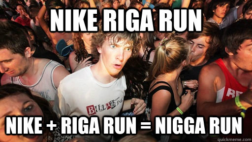 Nike Riga Run nike + riga run = nigga run  Sudden Clarity Clarence