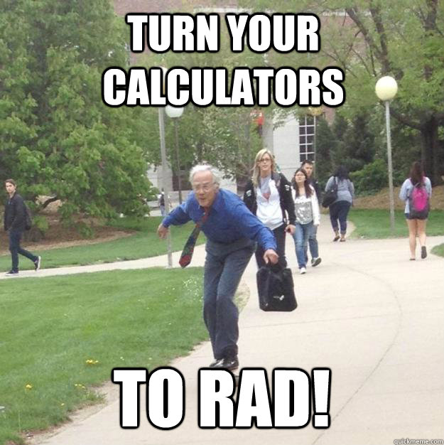 Turn your calculators to rad! - Turn your calculators to rad!  Cool Proffessor