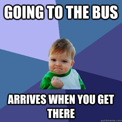 Going to the bus arrives when you get there  Success Kid