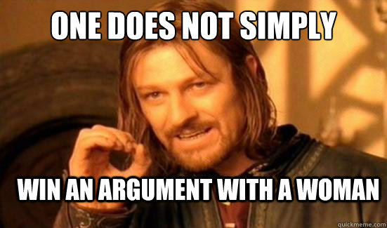 One Does Not Simply win an argument with a woman  Boromir