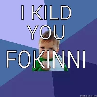 I KILD YOU FOKINNI Success Kid