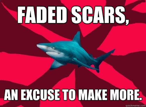 faded scars, an excuse to make more.  Self-Injury Shark