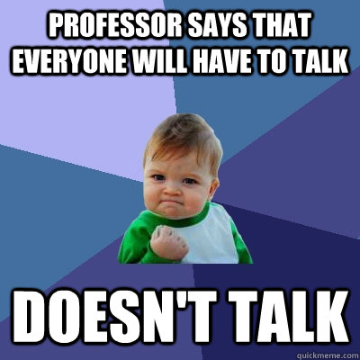 professor says that everyone will have to talk doesn't talk  Success Kid