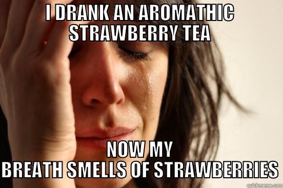 reservation devastation - I DRANK AN AROMATHIC STRAWBERRY TEA NOW MY BREATH SMELLS OF STRAWBERRIES First World Problems