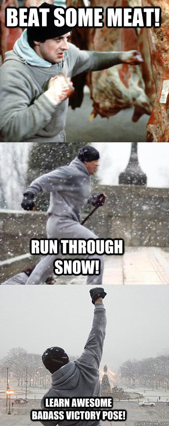Beat some meat! run through snow! learn awesome badass victory pose!  Train Rocky