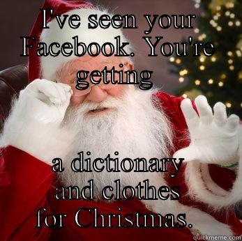 I'VE SEEN YOUR FACEBOOK. YOU'RE GETTING  A DICTIONARY AND CLOTHES FOR CHRISTMAS.  Overly Attached Girlfriend