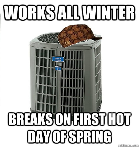 Works all winter Breaks on first hot day of spring - Works all winter Breaks on first hot day of spring  Scumbag Air Conditioner