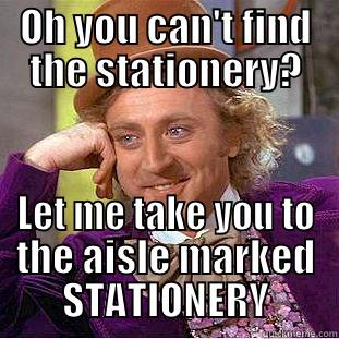OH YOU CAN'T FIND THE STATIONERY? LET ME TAKE YOU TO THE AISLE MARKED STATIONERY Condescending Wonka