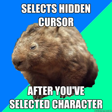 selects hidden cursor after you've
selected character  
