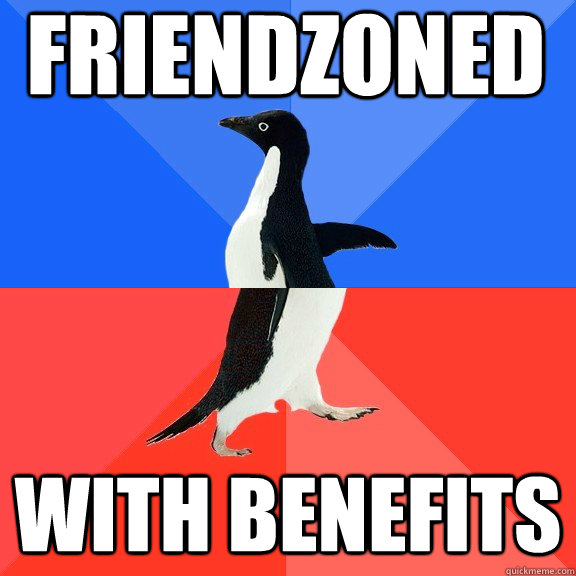 Friendzoned with benefits - Friendzoned with benefits  Socially Awkward Awesome Penguin