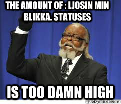 The amount of : ljosin min blikka. statuses  is too damn high  to damn high