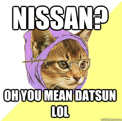 NIssan? Oh you mean Datsun lol  Hipster Kitty