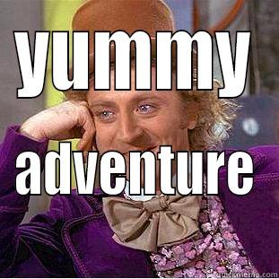 YUMMY ADVENTURE Condescending Wonka