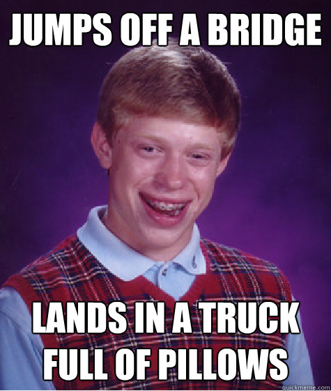 Jumps off a Bridge Lands in a truck full of pillows - Jumps off a Bridge Lands in a truck full of pillows  Bad Luck Brian