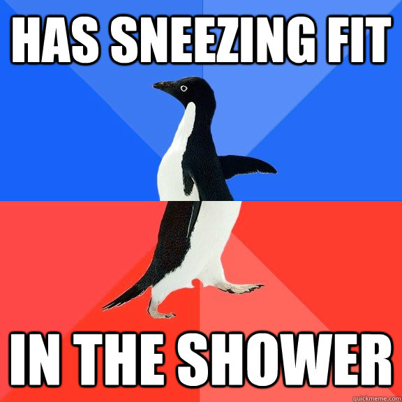 has sneezing fit in the shower  Socially Awkward Awesome Penguin
