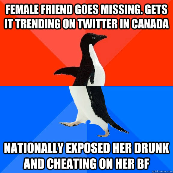 Female Friend Goes missing. gets it trending on twitter in canada nationally exposed her drunk and cheating on her bf  Socially Awesome Awkward Penguin
