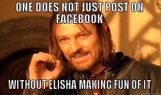 ONE DOES NOT JUST POST ON FACEBOOK WITHOUT ELISHA MAKING FUN OF IT Boromir