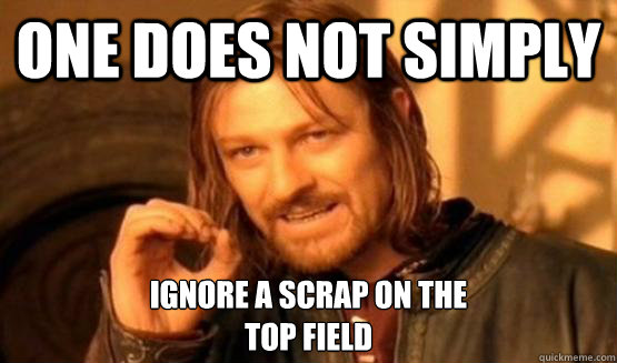 One does not simply Ignore a scrap on the 
top field  ONe does not simply date eyecandy