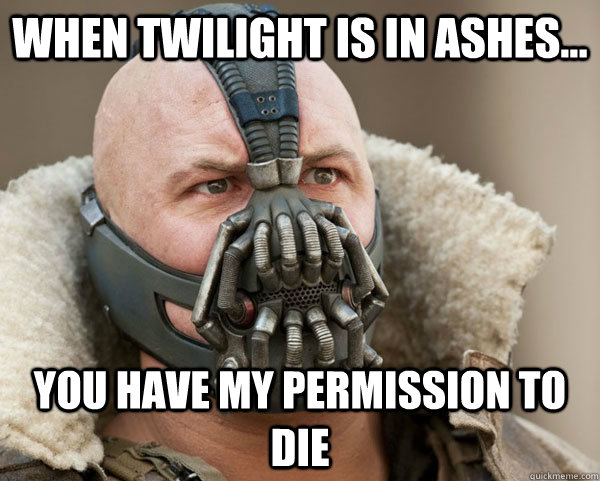 When Twilight is in Ashes... You Have My permission to die  Bane Connery