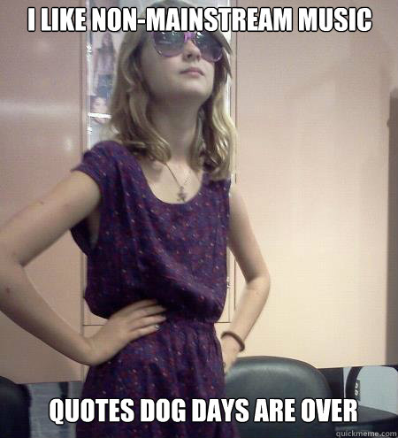  i like non-mainstream music quotes Dog Days are over -  i like non-mainstream music quotes Dog Days are over  Idiot Hipster Girl