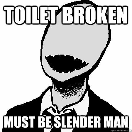 Toilet Broken Must be Slender Man  