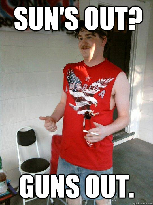 Sun's Out? Guns out.  Redneck Randal