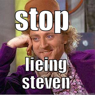 STOP  LIEING STEVEN Condescending Wonka