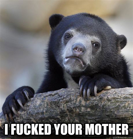  I fucked your mother  Confession Bear